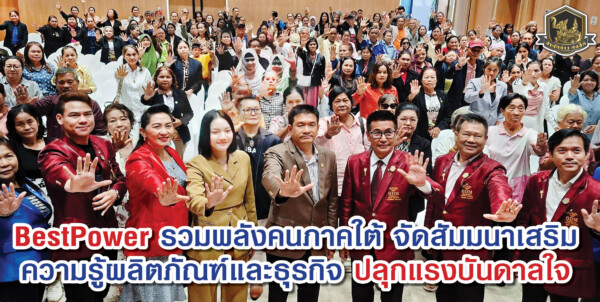 BestPower รวมพลังคนภาคใต้ จัดสัมมนาเสริมความรู้ผลิตภัณฑ์และธุรกิจ ปลุกแรงบันดาลใจ สู่ความสำเร็จ
