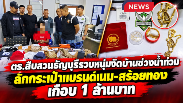 ปทุมธานี ตำรวจสืบสวนธัญบุรีรวบหนุ่มงัดบ้านพ่อค้าขายต้นไม้ช่วงน้ำท่วม ลักกระเป๋าแบรนด์เนม-สร้อยทอง มูลค่าเกือบ 1 ล้านบาท